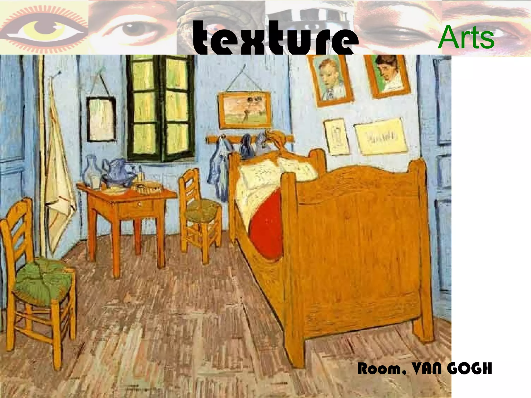 texture       Arts




      Room, VAN GOGH
 