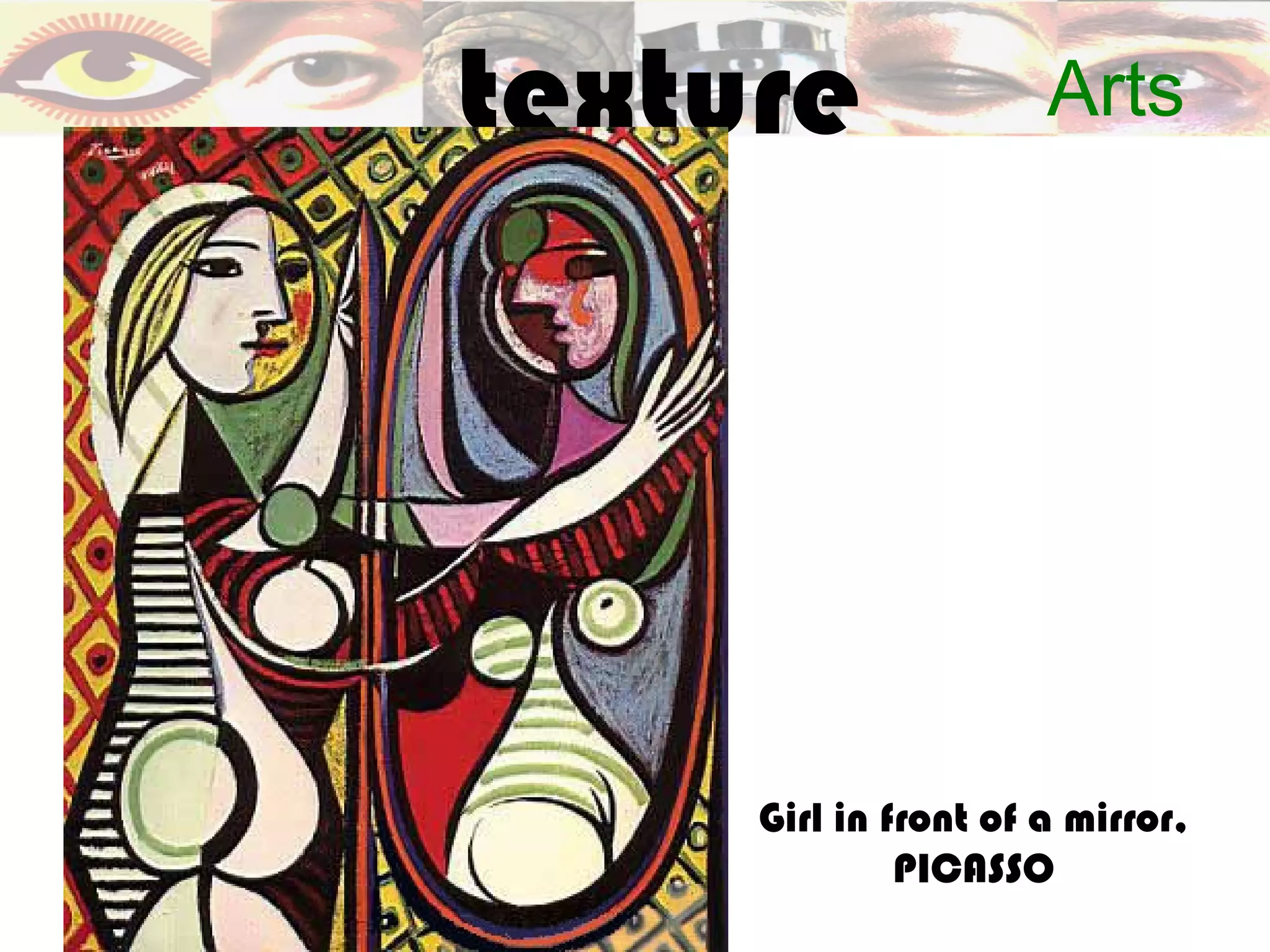 texture               Arts




     Girl in front of a mirror,
              PICASSO
 