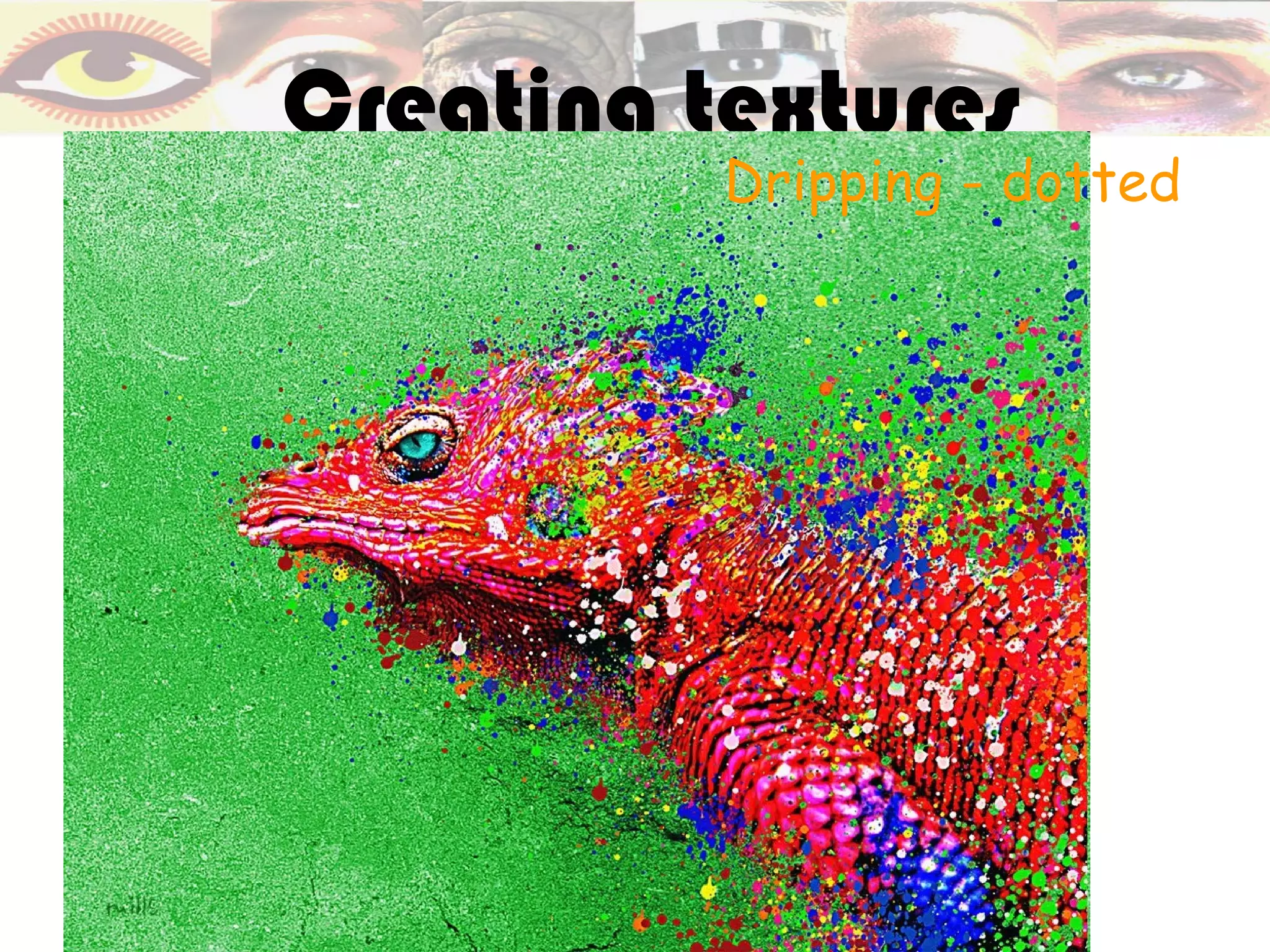 Creating textures
          Dripping - dotted
 