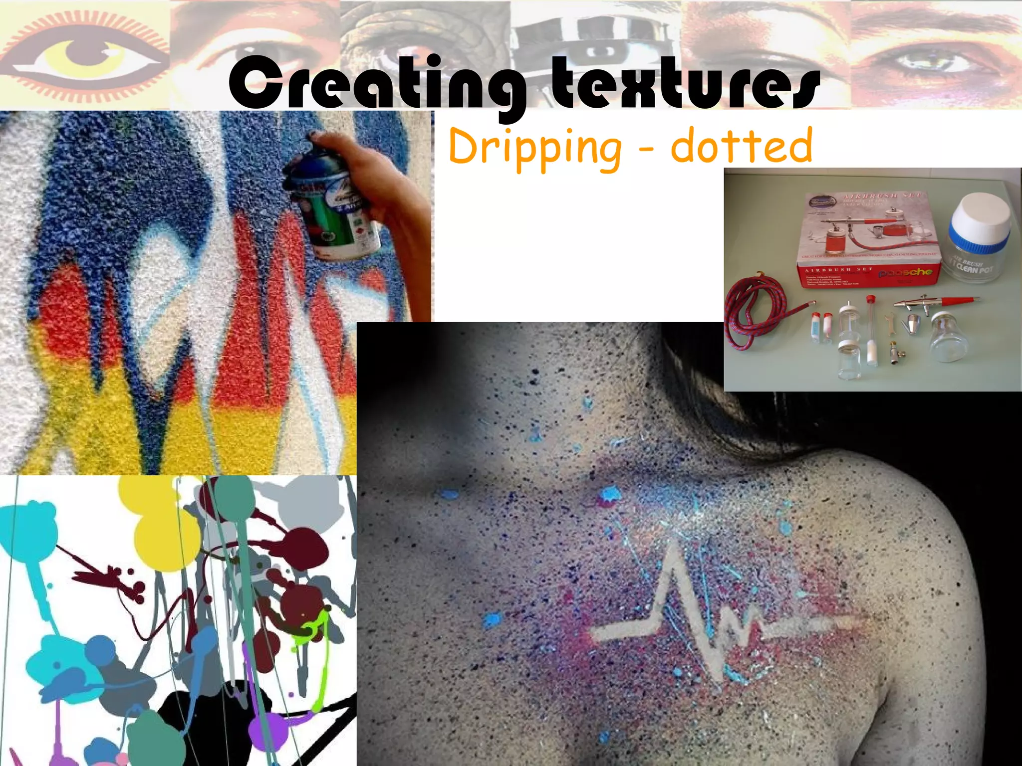 Creating textures
      Dripping - dotted
 