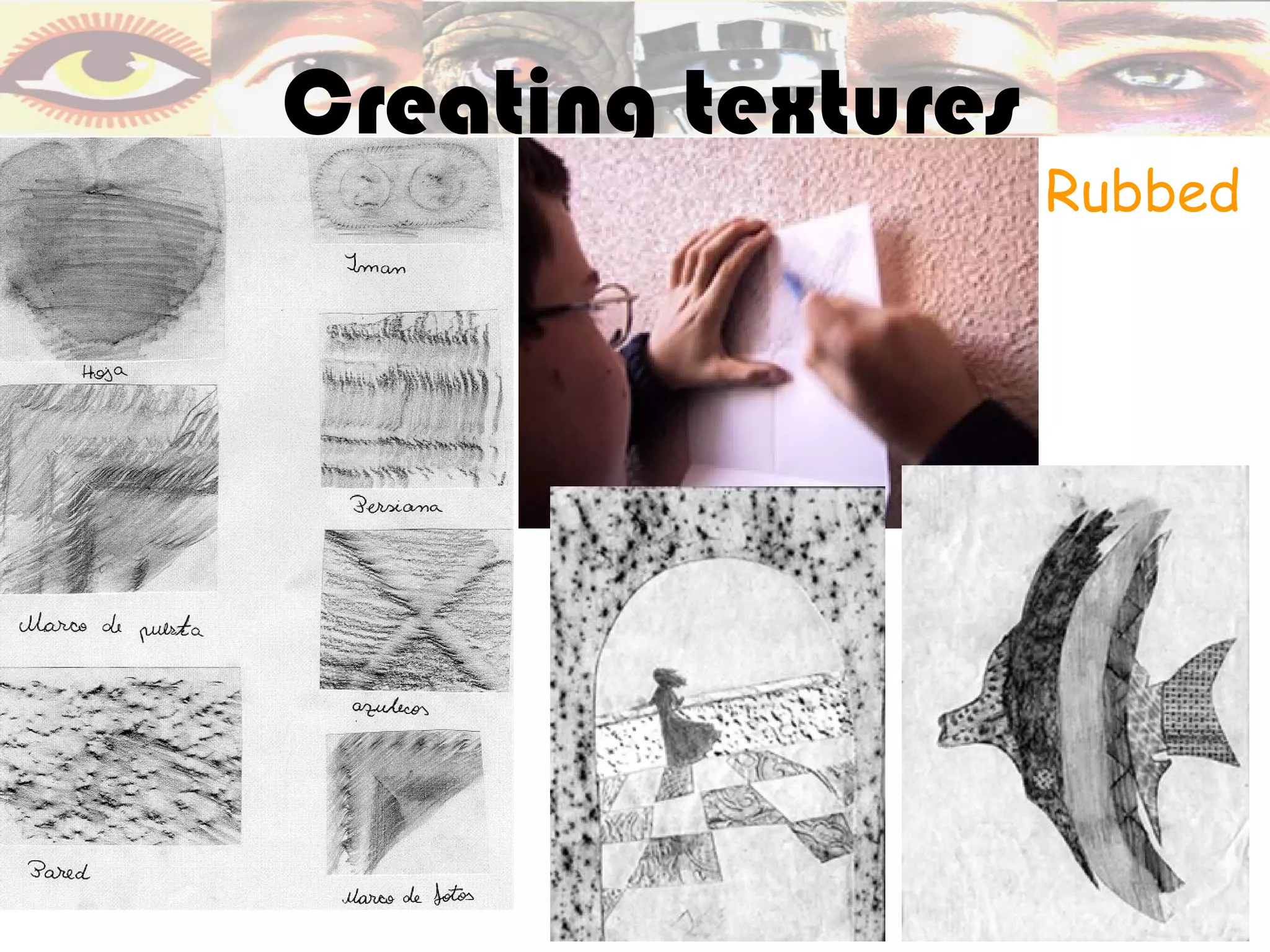 Creating textures
                    Rubbed
 