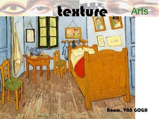 texture       Arts




      Room, VAN GOGH
 