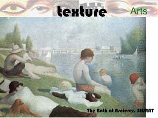 texture               Arts




    The Bath at Asnieres, SEURAT
 