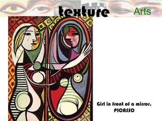 texture               Arts




     Girl in front of a mirror,
              PICASSO
 