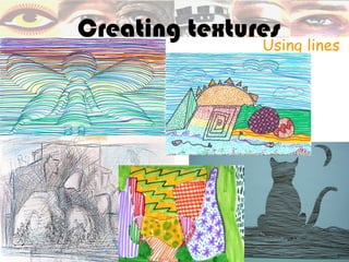 Creating textures
               Using lines
 