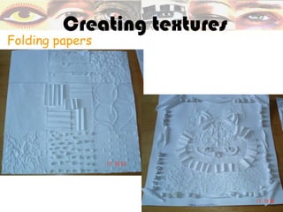 Creating textures
Folding papers
 
