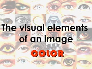 The visual elements  of an image COLOR 