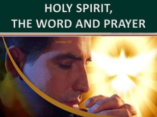 HOLY SPIRIT,
THE WORD AND PRAYER
Lesson 10
 