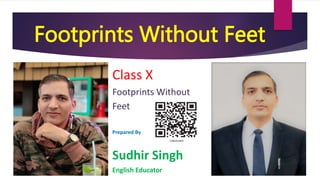 Footprints Without Feet
Class X
Footprints Without
Feet
Prepared By
Sudhir Singh
English Educator
 