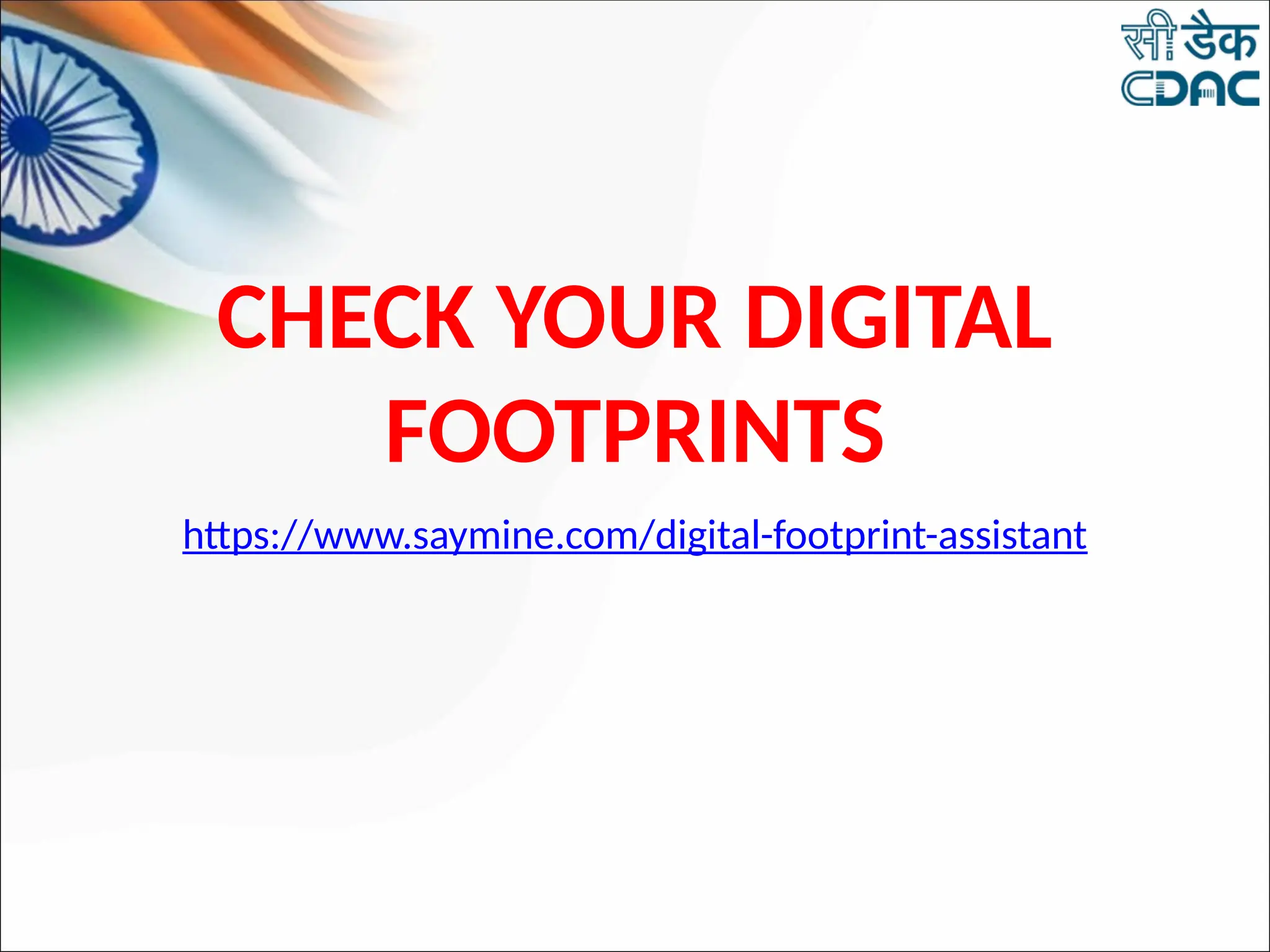 CHECK YOUR DIGITAL
FOOTPRINTS
https://www.saymine.com/digital-footprint-assistant
 
