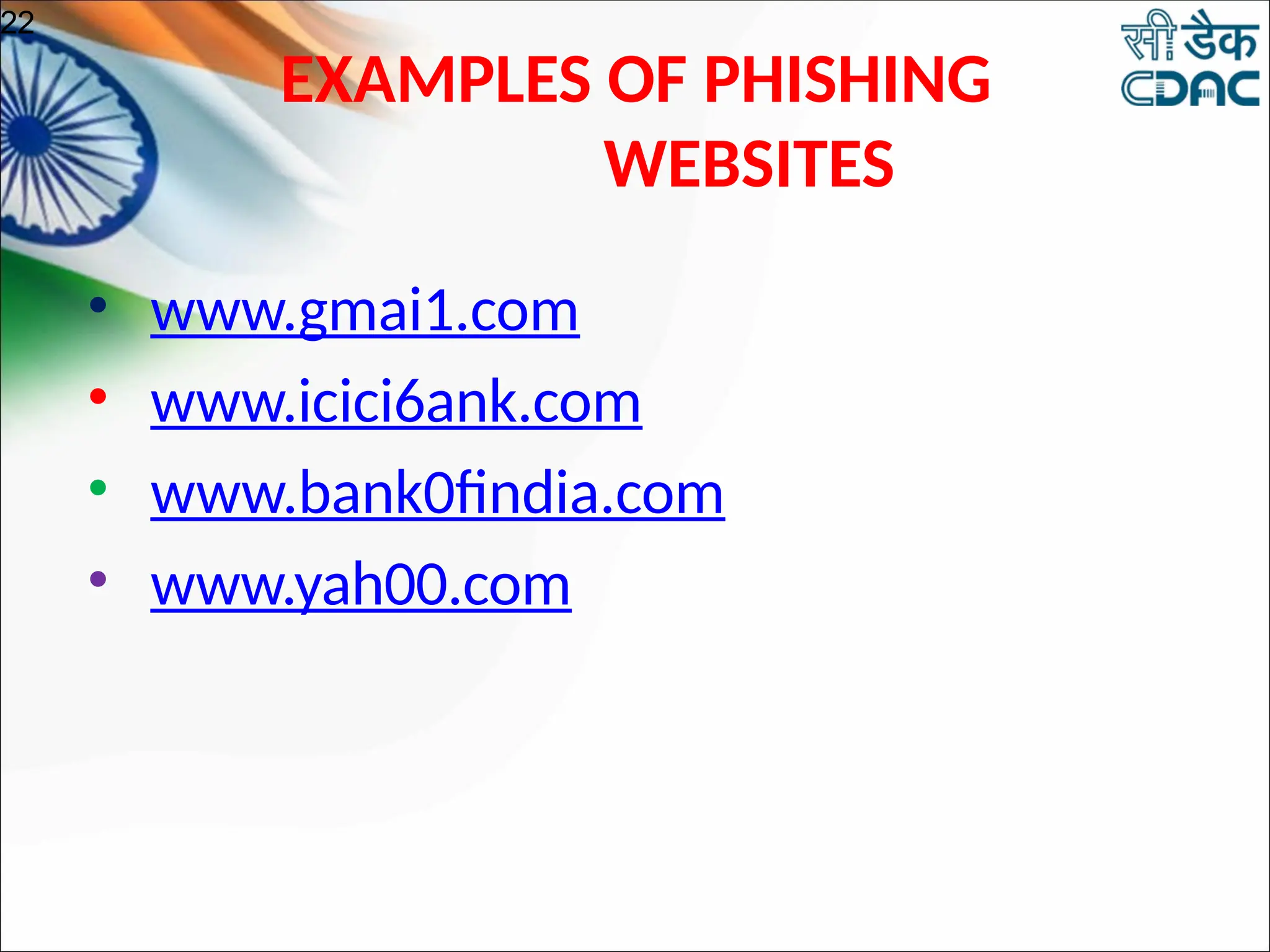 EXAMPLES OF PHISHING
WEBSITES
• www.gmai1.com
• www.icici6ank.com
• www.bank0findia.com
• www.yah00.com
22
 