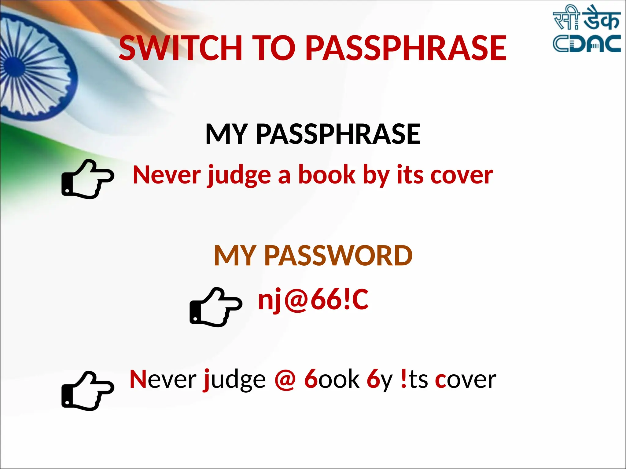 SWITCH TO PASSPHRASE
MY PASSPHRASE
Never judge a book by its cover
MY PASSWORD
nj@66!C
Never judge @ 6ook 6y !ts cover
 