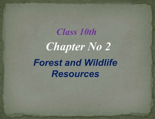 Class 10th
Chapter No 2
Forest and Wildlife
Resources
 