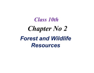 Class 10th
Chapter No 2
Forest and Wildlife
Resources
 