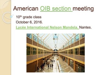 American OIB section meeting
10th grade class
October 6, 2016.
Lycée International Nelson Mandela, Nantes.
 