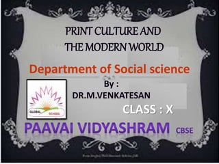 Department of Social science
By :
DR.M.VENKATESAN
PRINT CULTURE AND
THE MODERN WORLD
CLASS : X
 