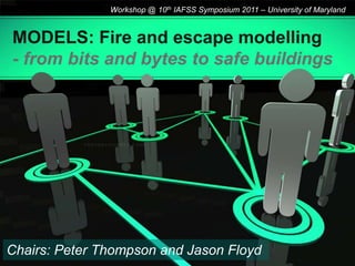Workshop @ 10th IAFSS Symposium 2011 – University of Maryland


MODELS: Fire and escape modelling
- from bits and bytes to safe buildings




Chairs: Peter Thompson and Jason Floyd
 