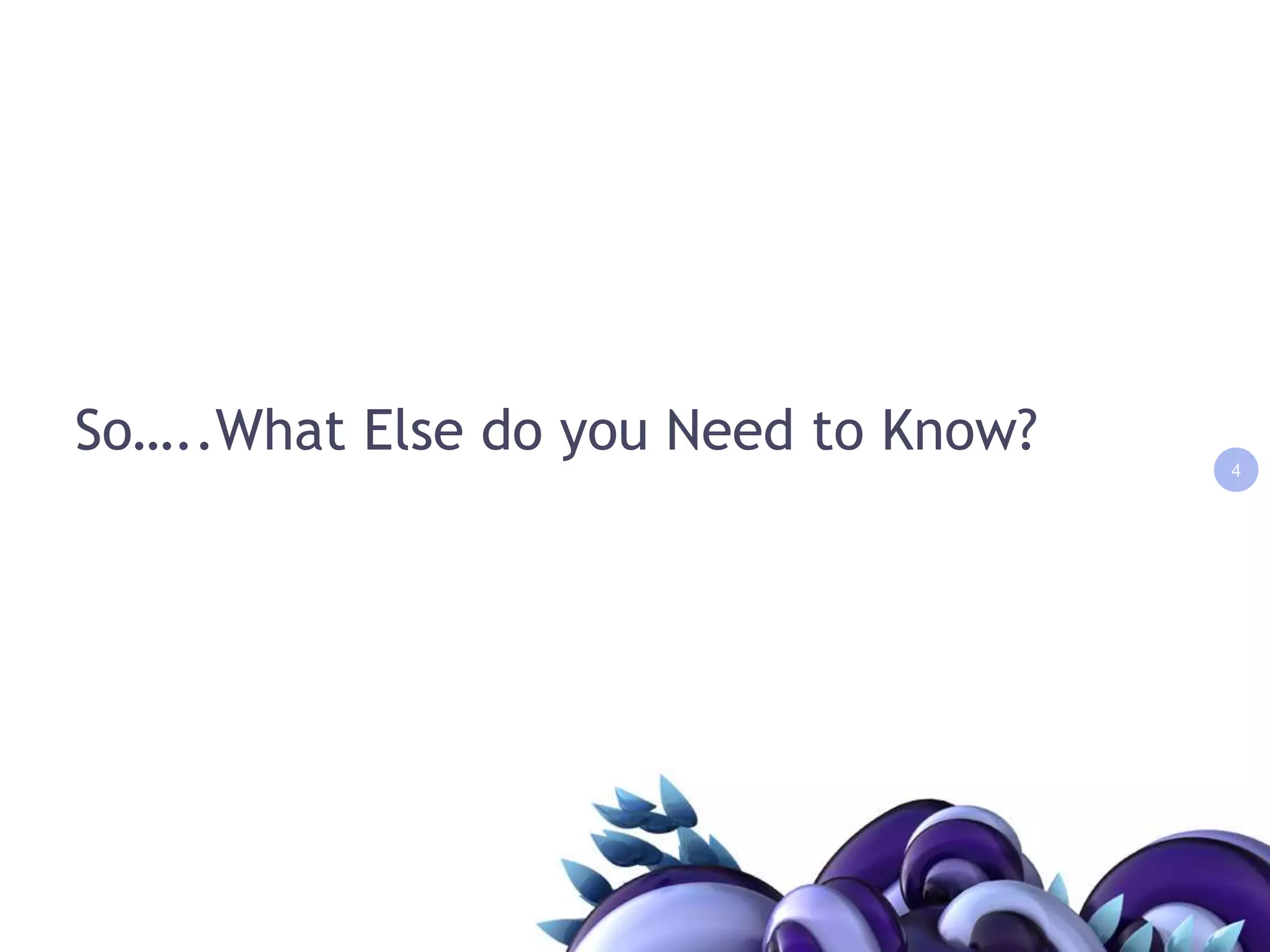 So…..What Else do you Need to Know?4