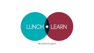 #Lunch+Learn
 