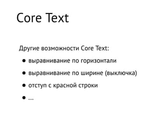 Core Text

Другие возможности Core Text:

• выравнивание по горизонтали
• выравнивание по ширине (выключка)
• отступ с красной строки
• ...
 