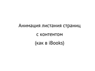 Анимация листания страниц
       с контентом
      (как в iBooks)
 