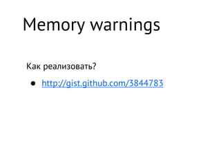 Memory warnings

Как реализовать?

•   http://gist.github.com/3844783
 