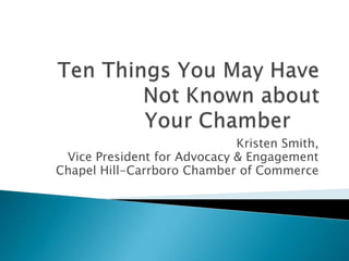 Kristen Smith,
 Vice President for Advocacy & Engagement
Chapel Hill-Carrboro Chamber of Commerce
 