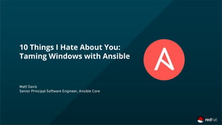 10 Things I Hate About You:
Taming Windows with Ansible
Matt Davis
Senior Principal Software Engineer, Ansible Core
 