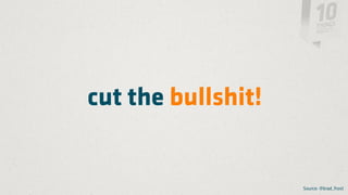 cut the bullshit!


                    Source: @brad_frost
 