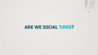 ARE WE SOCIAL TIRED?
 