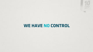 WE HAVE NO CONTROL
 