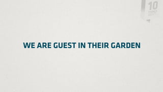 WE ARE GUEST IN THEIR GARDEN
 