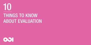 10
THINGS TO KNOW
ABOUT EVALUATION
 