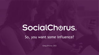 So, you want some influence?
Greg Shove, CEO
 