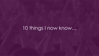 10 things I now know…
 