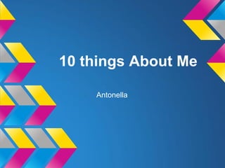 10 things About Me

    Antonella
 