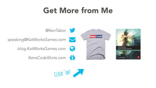 Get More from Me
@KenTabor
speaking@KatWorksGames.com
blog.KatWorksGames.com
Click`em!
KensCodeShirts.com
 