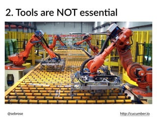 @sebrose h)p://cucumber.io
2. Tools are NOT essenAal
 