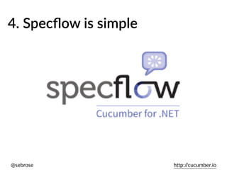 @sebrose h)p://cucumber.io
4. Specﬂow is simple
 