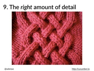 @sebrose h)p://cucumber.io
9. The right amount of detail
 