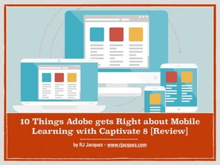 10 Things Adobe gets Right about Mobile
Learning with Captivate 8 [Review]
by RJ Jacquez - www.rjacquez.com
 
