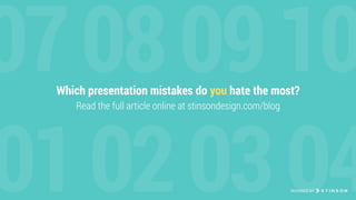 01020304
07080910Which presentation mistakes do you hate the most?
Read the full article online at stinsondesign.com/blog
DESIGNED BY
 