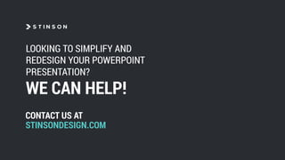 LOOKING TO SIMPLIFY AND
REDESIGN YOUR POWERPOINT
PRESENTATION?
WE CAN HELP!
CONTACT US AT
STINSONDESIGN.COM
 