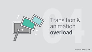 04Transition &
animation
overload
DESIGNED BY
 