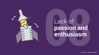 08Lack of
passion and
enthusiasm
DESIGNED BY
 