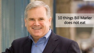10 things Bill Marler
does not eat
 