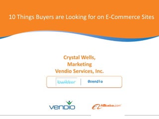 10 Things Buyers are Looking for on E-Commerce Sites Crystal Wells,  Marketing Vendio Services, Inc.  @Vendio 
