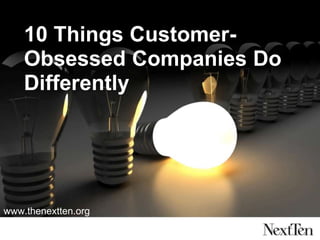 10 Things Customer-
Obsessed Companies Do
Differently
www.thenextten.org
 