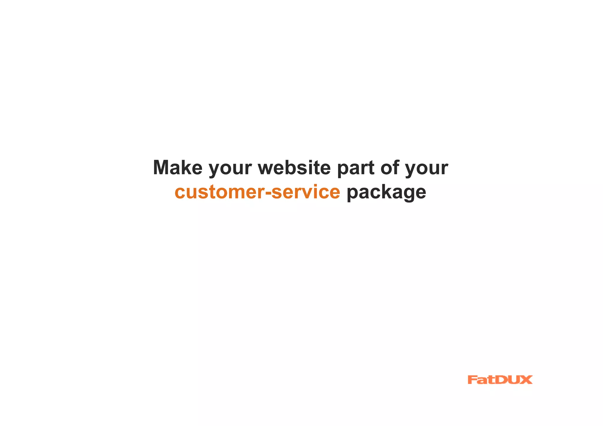 Make your website part of your
 customer-service package
 