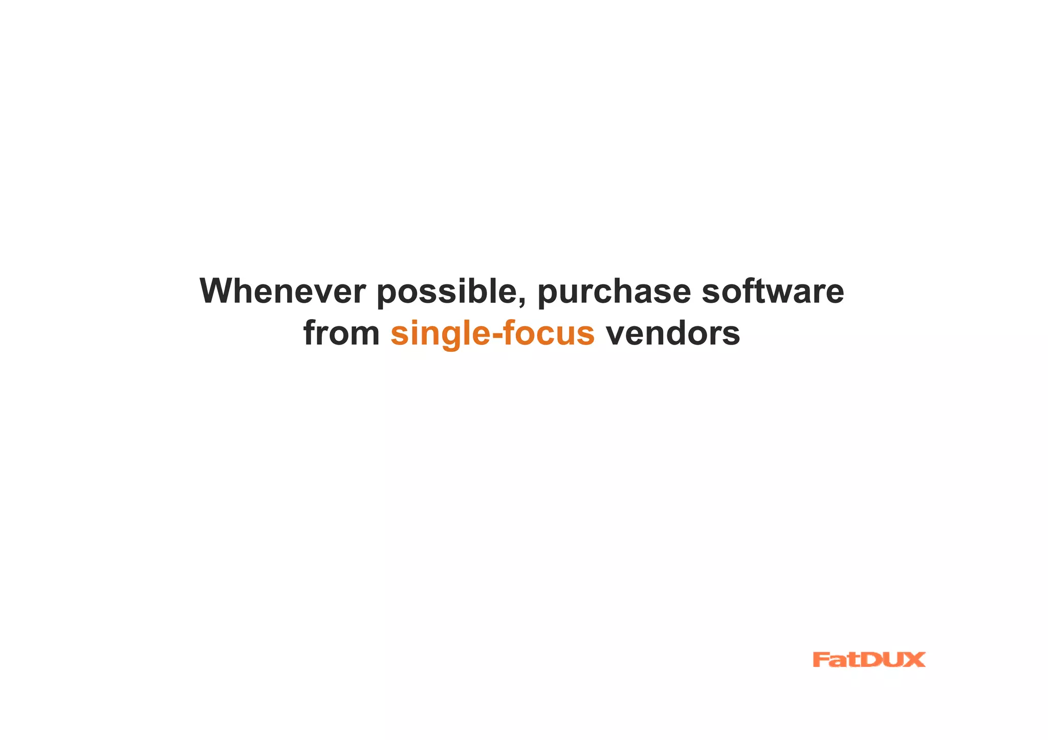 Whenever possible, purchase software
    from single-focus vendors
 